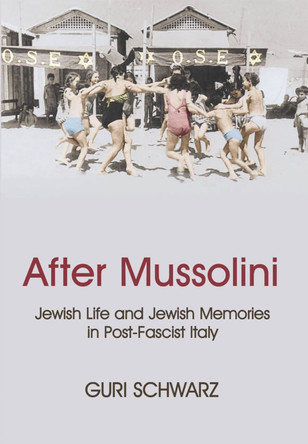 After Mussolini: Jewish Life and Jewish Memories in Post-Fascist Italy by Guri Schwarz 9781912676903