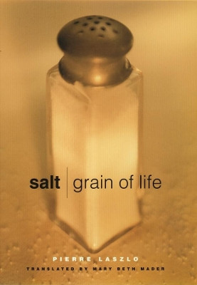 Salt: Grain of Life by Pierre Laszlo 9780231121989