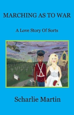 Marching As To War: A Love Story Of Sorts by Scharlie Martin 9781543988918