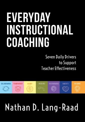 Everyday Instructional Coaching: Seven Daily Drivers to Support Teacher Effectiveness (Instructional Leadership and Coaching Strategies for Teacher Support) by Nathan D Lang 9781945349485