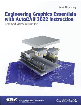 Engineering Graphics Essentials with AutoCAD 2022 Instruction: Text and Video Instruction by Kirstie Plantenberg