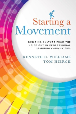 Starting a Movement: Building Culture from the Inside Out in Professional Learning Communities by Kenneth C Williams 9781936764662