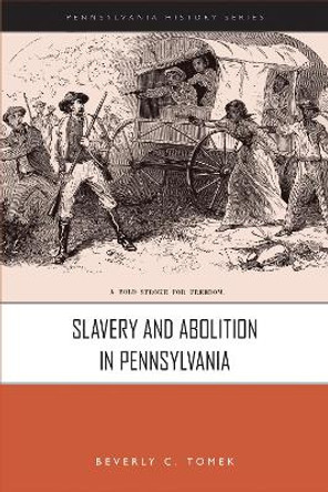 Slavery and Abolition in Pennsylvania by Beverly C. Tomek