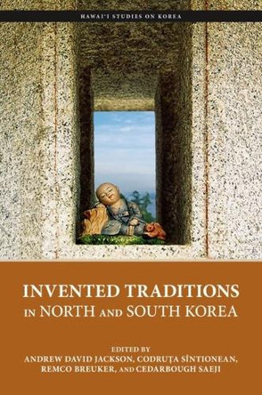 Invented Traditions in North and South Korea by Andrew David Jackson 9780824890506