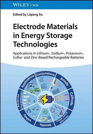 Electrode Materials in Energy Storage Technologies: Applications in Lithium-, Sodium-, Potassium-, Sulfur- and Zinc-Based Rechargeable Batteries by Liqiang Xu 9783527353583
