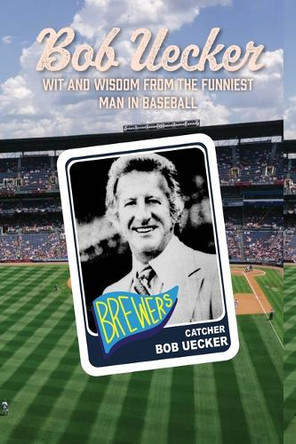 Bob Uecker: The Funniest Man in Baseball by Lew Freedman 9781681572420