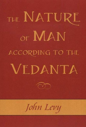 Nature of Man According to the Vedanta by John Levy 9781591810247