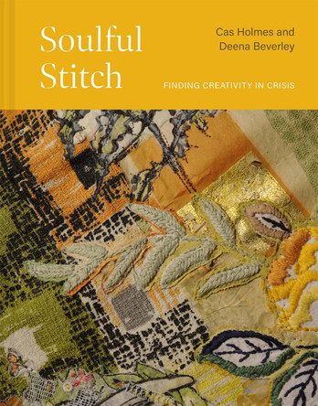 Soulful Stitch: Finding creativity in crisis by Cas Holmes 9781849949187