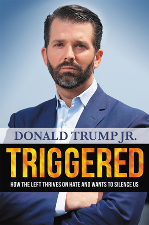 Triggered: How the Left Thrives on Hate and Wants to Silence Us by Donald Trump Jr. 9781546086031