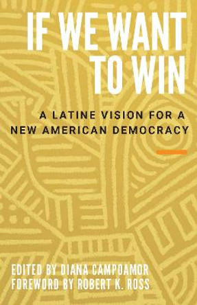 If We Want to Win: A Latine Vision for a New American Democracy by Diana Campoamor