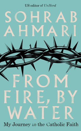 From Fire, By Water by Sohrab Ahmari 9781529368611