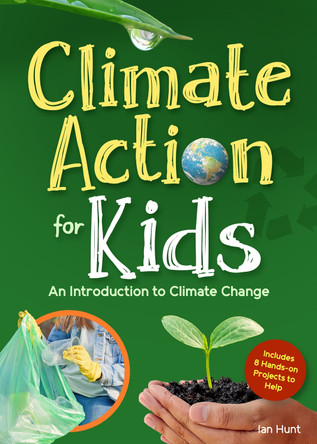 Climate Action for Kids: An Introduction to Climate Change by Ian Hunt 9781647554477