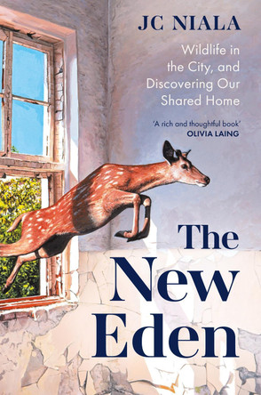 The New Eden: Wildlife in the city, and discovering our shared home by JC Niala 9781856755856