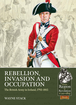 Rebellion, Invasion and Occupation: The British Army in Ireland, 1793-1815 by Wayne Stack 9781914059834