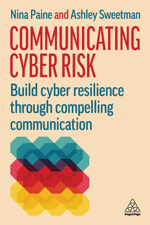 Communicating Cyber Risk: Build Cyber Resilience Through Compelling Communication Nina Paine 9781398628632