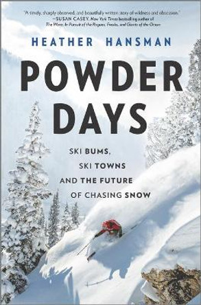 Powder Days: Ski Bums, Ski Towns and the Future of Chasing Snow by Heather Hansman