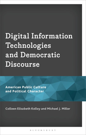 Digital Information Technologies and Democratic Discourse: American Public Culture and Political Character Colleen Elizabeth Kelley 9781666976670
