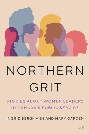 Northern Grit: Stories About Women Leaders in Canada's Public Service by Ingrid Bergmann 9781049800660