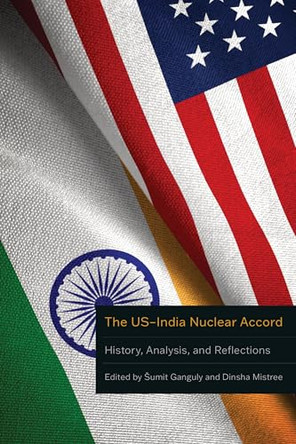 The US–India Nuclear Accord: History, Analysis, and Reflections by Šumit Ganguly 9781503645615