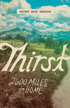 Thirst: 2600 Miles to Home by Heather Anderson 9781680512366