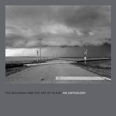 Railroads and the Art of Place: An Anthology by David Kahler 9781637604960