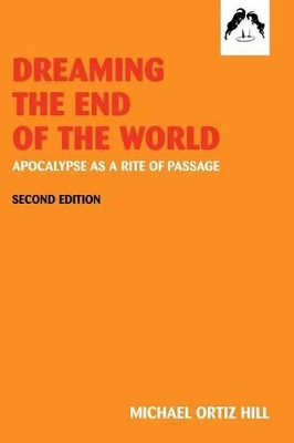 Dreaming the End of the World: Apocalypse as a Rite of Passage by Michael Ortiz Hill 9780882145563