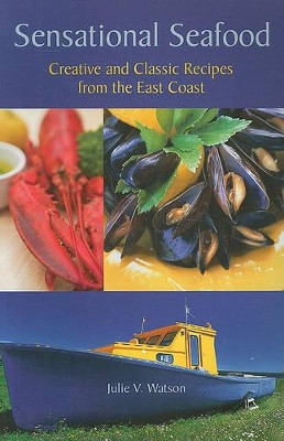 Sensational Seafood: Creative and Classic Recipes from the East Coast by Julie V. Watson 9781551097183