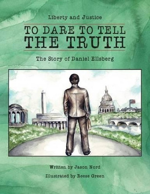 To Dare to Tell the Truth: The Story of Daniel Ellsberg by Jason Nord 9780990526124