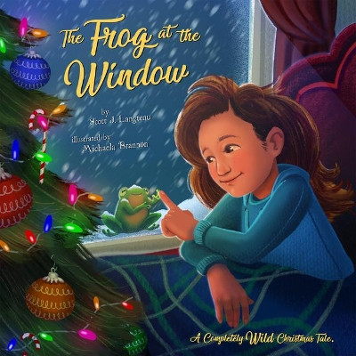 The Frog at the Window: A Completely Wild Christmas Tale by Scott Langteau 9780578559650