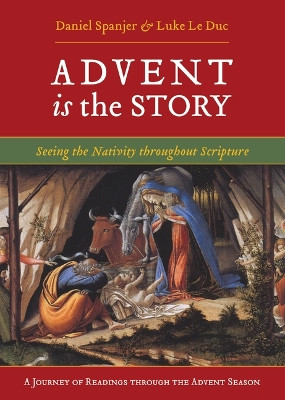 Advent Is the Story: Seeing the Nativity Throughout Scripture by Luke Leduc 9781941106235