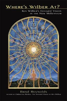 Where's Wilber At?: Ken Wilber's Integral Vision in the New Millennium by Father Brad Reynolds 9781557788467