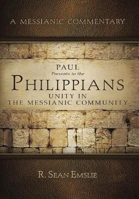 Paul Presents to the Philippians: Unity in the Messianic Community by R Sean Emslie 9781733935432