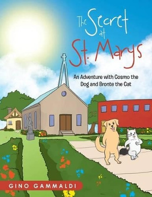 The Secret at St. Marys: An Adventure with Cosmo the Dog and Bronte the Cat by Gino Gammaldi 9781425117665
