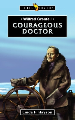 Wilfred Grenfell: Courageous Doctor by Linda Finlayson 9781527101739