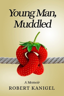 Young Man, Muddled: A Memoir by Robert Kanigel 9781610885645