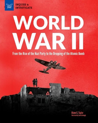 World War II: From the Rise of the Nazi Party to the Dropping of the Atomic Bomb by Diane Taylor 9781619306554