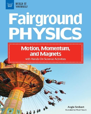 Fairground Physics: Motion, Momentum, and Magnets with Hands-on Science Activities by Angie Smibert 9781619308916