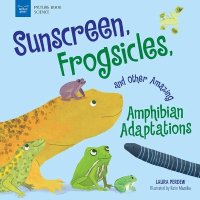 Sunscreen, Frogsicles, and Other Amazing Amphibian Adaptations by Laura Perdew 9781619309647