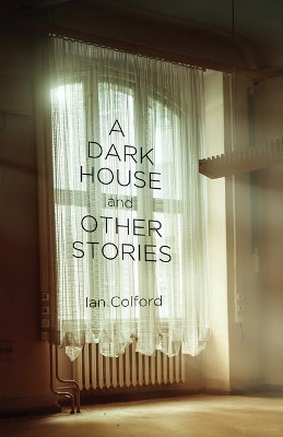 A Dark House: & Other Stories by Ian Colford 9781771087643