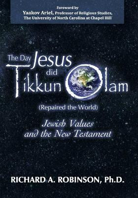 Day Jesus Did Tikkun Olam: (repaired the World) Jewish Values and the New Testament by Richard Robinson 9781936716982