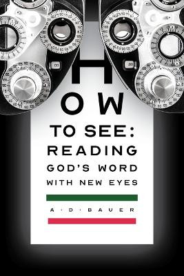 How to See: Reading God's Word with New Eyes by Alan Bauer 9781941106259