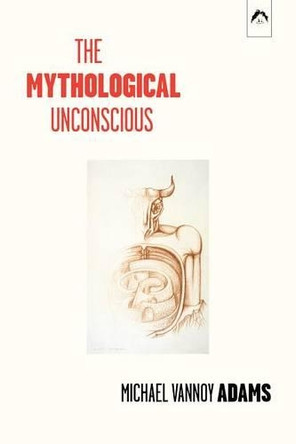 The Mythological Unconscious: Second, Expanded Edition by Michael Vannoy Adams 9780882145952