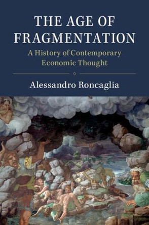 The Age of Fragmentation: A History of Contemporary Economic Thought by Alessandro Roncaglia 9781108478441