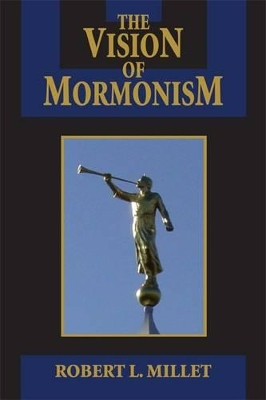 The Vision of Mormonism: Pressing the Boundaries of Christianity by Robert L. Millet 9781557788689