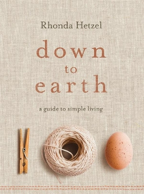 Down to Earth: A Guide to Simple Living by Rhonda Hetzel 9781761041808