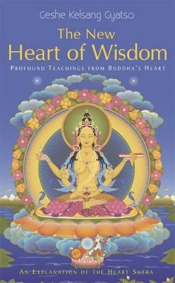 The New Heart Of Wisdom: Profound Teachings from Buddha's Heart by Geshe Kelsang Gyatso 9781906665043