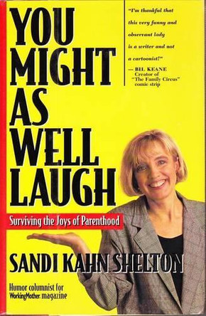 You Might as Well Laugh: Surviving the Joys of Parenthood by Sandi Kahn Shelton 9780963124630
