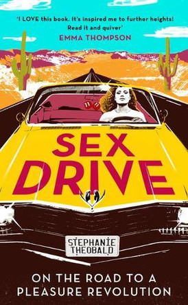 Sex Drive: On the Road to a Pleasure Revolution by Stephanie Theobald 9781783526819