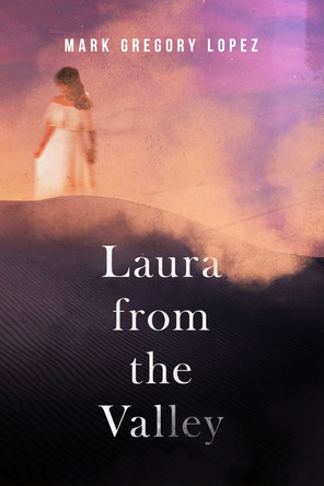 Laura from the Valley by Mark Gregory Lopez 9781955062893