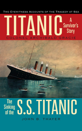 Titanic: A Survivor's Story & The Sinking of the S.S. Titanic by Archibald Gracie 9780897334525